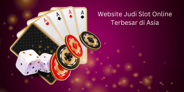 Website Judi Slot Online Terbesar di Asia