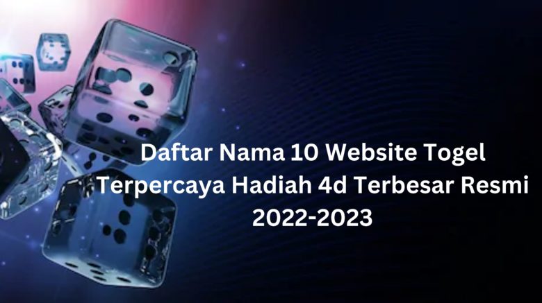 Daftar Nama 10 Website Togel Terpercaya Hadiah 4d Terbesar Resmi 2022-2023